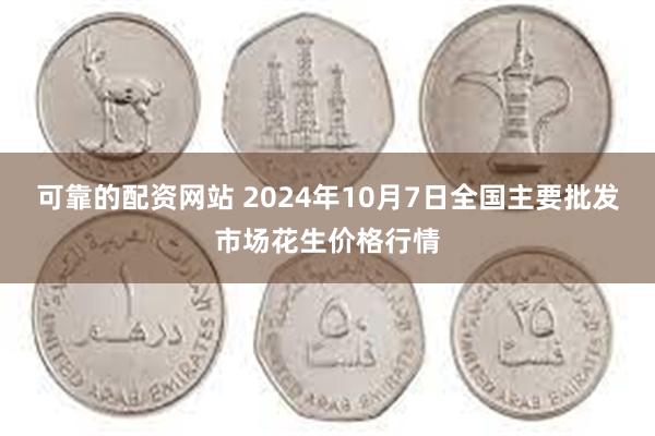 可靠的配资网站 2024年10月7日全国主要批发市场花生价格行情