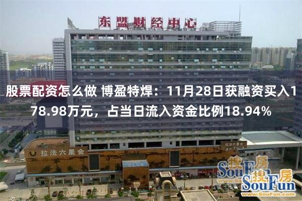 股票配资怎么做 博盈特焊：11月28日获融资买入178.98万元，占当日流入资金比例18.94%